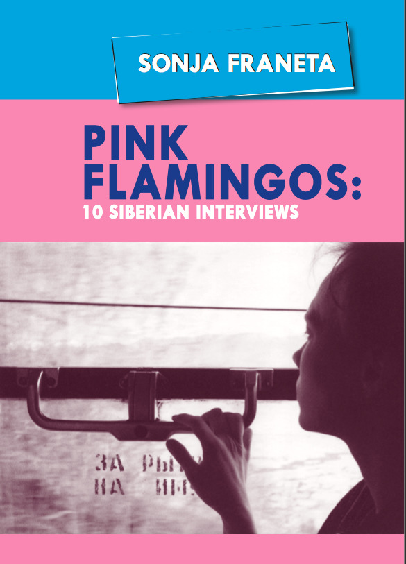 Sonja Franeta's full book title is Pink Flamingos: 10 Siberian Interviews