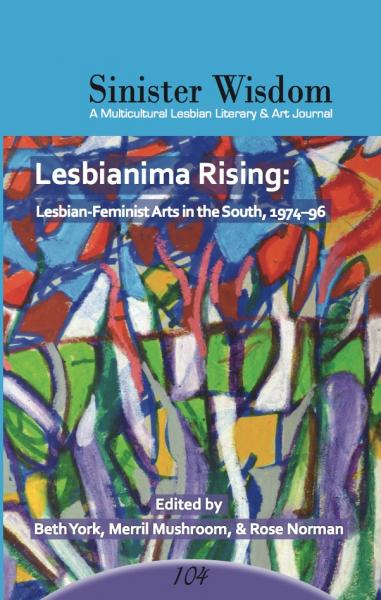Cover of Sinister Wisdom, Issue 104: Lesbianima Rising: Lesbian-Feminist Arts in the South.
